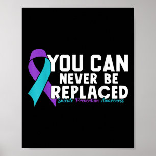 You Can Never Be Replaced Suicide Prevention Aware Poster