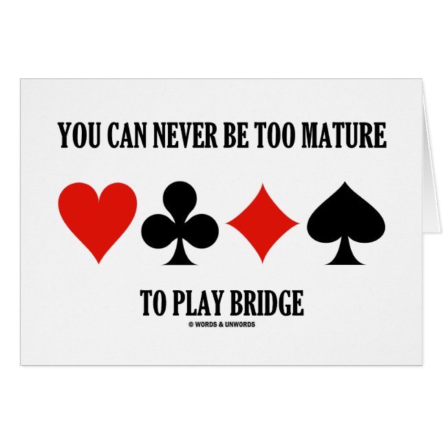 You Can Never Be Too Mature To Play Bridge (Front Horizontal)