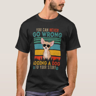 You Can Never Go Wrong Add To Stories A Dog Chihua T-Shirt