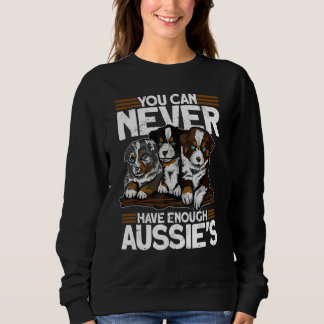 You Can Never Have Enough Aussies   Australian She Sweatshirt