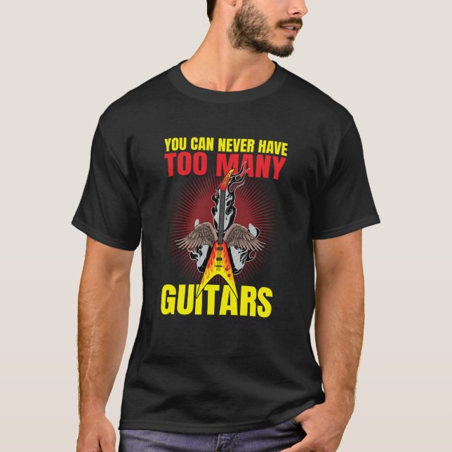You Can Never Have To Many Guitars Guitar  2 T-Shirt (Front)