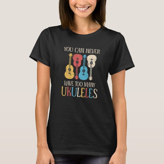 You Can Never Have To Many Ukuleles T-Shirt (Front)