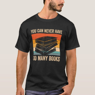You Can Never Have Too Many Books T-Shirt