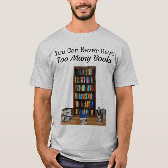 You Can Never Have Too Many Books T-shirt (Front)
