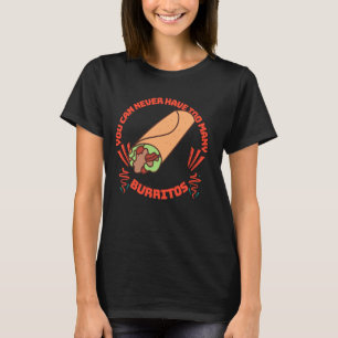 You Can Never Have Too Many Burritos T-Shirt