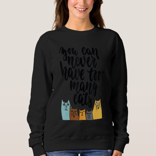 You Can Never Have Too Many Cats Sweatshirt (Front)