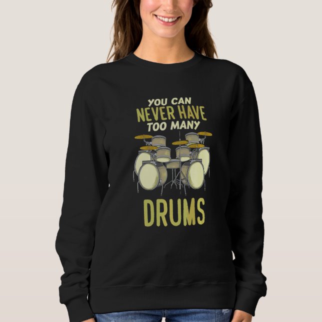 You Can Never Have Too Many Drums  Drummer Sweatshirt (Front)