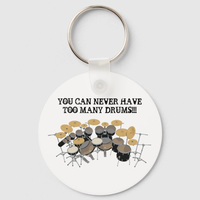 You Can Never Have Too Many Drums! Key Ring (Front)
