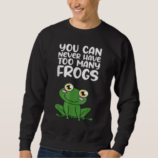 You Can Never Have Too Many Frogs Amphibians Pet Sweatshirt
