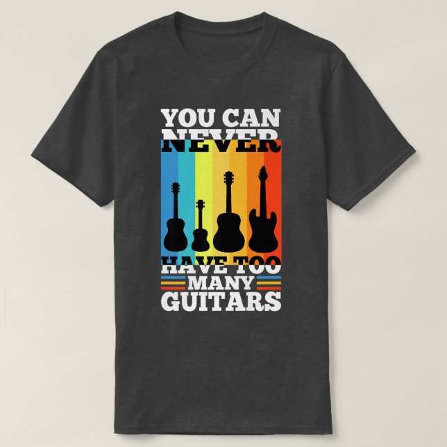 You can never have too many guitars1521 T-Shirt (Design Front)