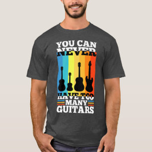 You can never have too many guitars1521 T-Shirt