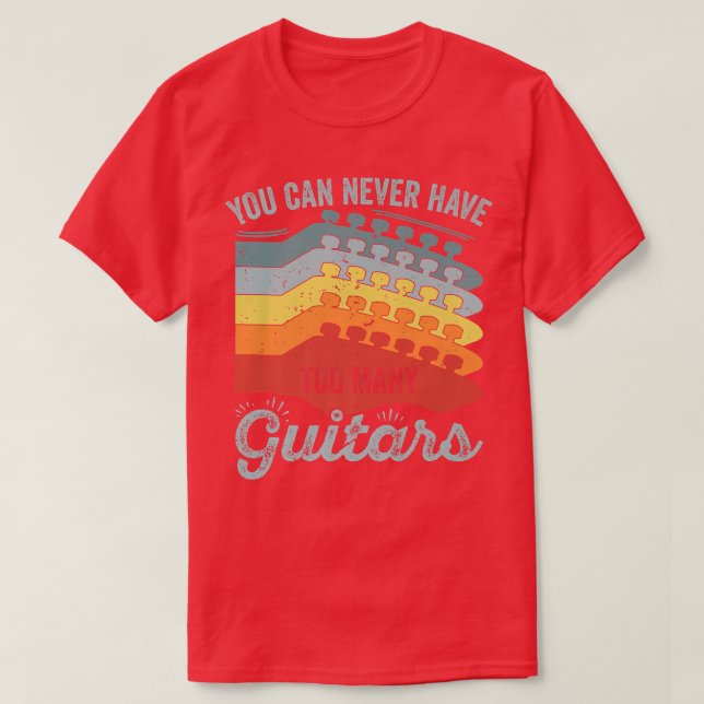 You Can Never Have Too Many Guitars  281 T-Shirt (Design Front)