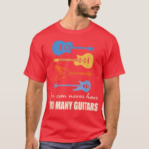 You can never have too many guitars 3580 T-Shirt