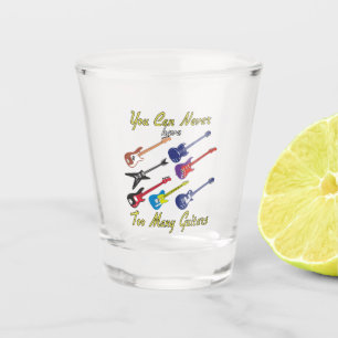 You Can Never Have Too Many Guitars - Colourful Shot Glass