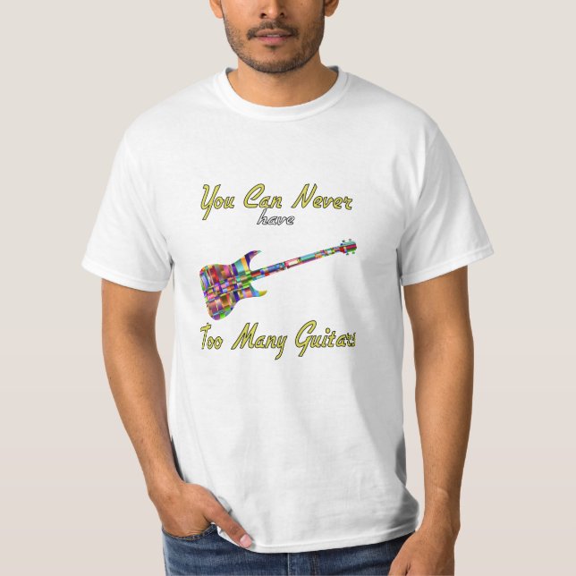 You Can Never Have Too Many Guitars - Colourful T-Shirt (Front)