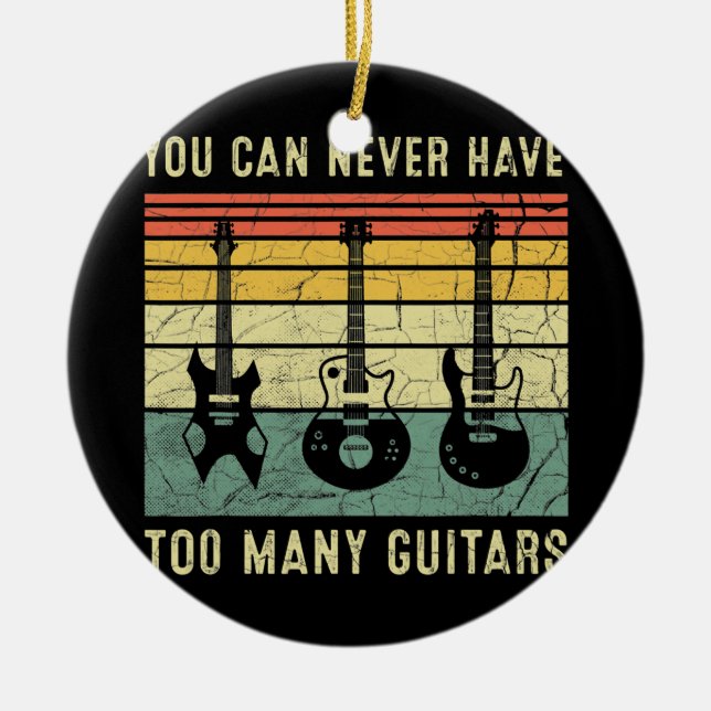 You Can Never Have Too Many Guitars Funny Guitar Ceramic Ornament (Front)