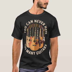 You Can Never Have Too Many Guitars Funny Guitar L T-Shirt