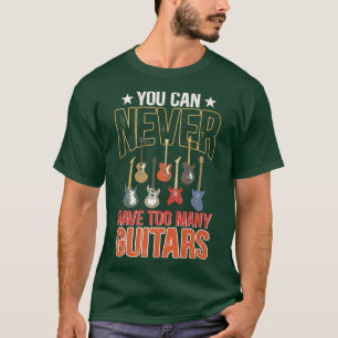 You Can Never Have Too Many Guitars Funny Guitar P T-Shirt