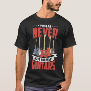 You Can Never Have Too Many Guitars Funny Guitar P T-Shirt