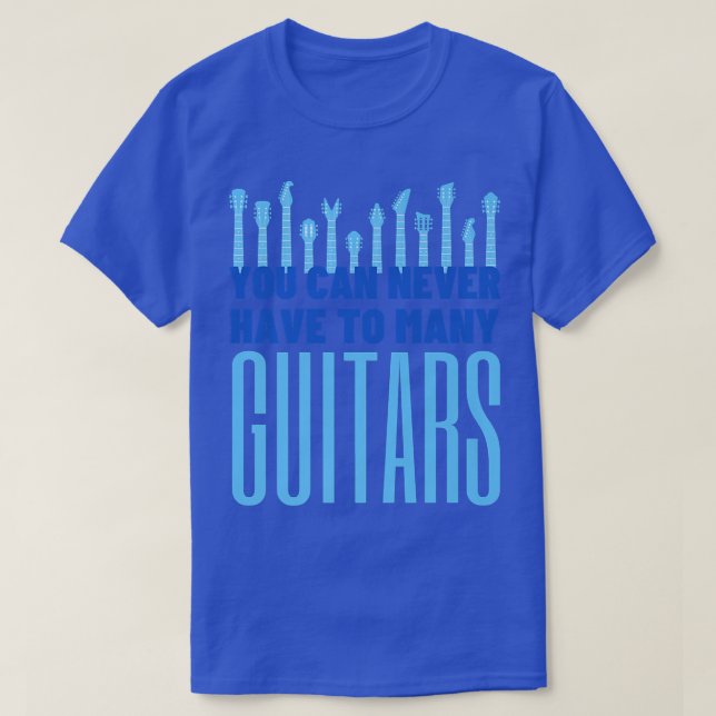 You Can Never Have Too Many Guitars - Funny Guitar T-Shirt (Design Front)