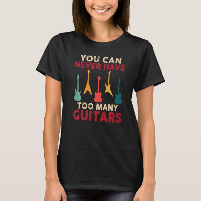 You Can Never Have Too Many Guitars Funny Guitaris T-Shirt (Front)