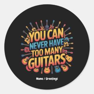 You Can Never Have Too Many Guitars Funny Music Classic Round Sticker