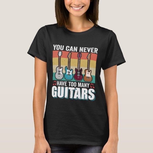 You can never have too many guitars funny music T-Shirt (Front)