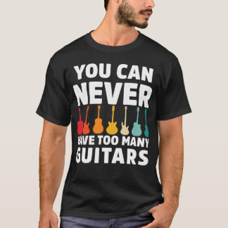 You Can Never Have Too Many Guitars Funny Music T-Shirt