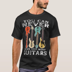 You Can Never Have Too Many Guitars Funny Musician T-Shirt