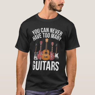 You Can Never Have Too Many Guitars Gift T-Shirt