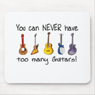 You can NEVER have too many guitars gifts Mouse Pad