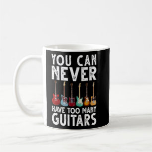 You Can Never Have Too Many Guitars   Guitar  Coffee Mug