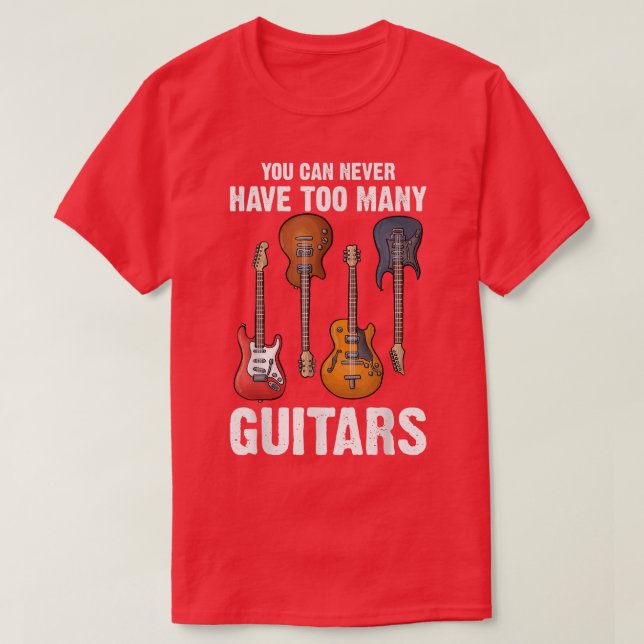 You Can Never Have Too Many Guitars Guitar Lovers  T-Shirt (Design Front)
