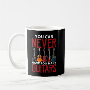 You Can Never Have Too Many Guitars Guitar Player  Coffee Mug