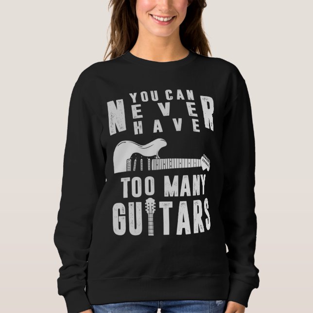 You Can Never Have Too Many Guitars Guitarist Funn Sweatshirt (Front)