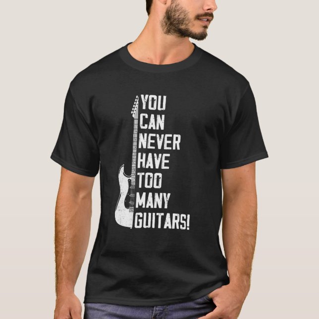 You Can Never Have Too Many Guitars Music Electric T-Shirt (Front)