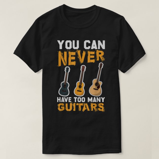 You Can Never Have Too Many Guitars Music Funny 35 T-Shirt (Design Front)