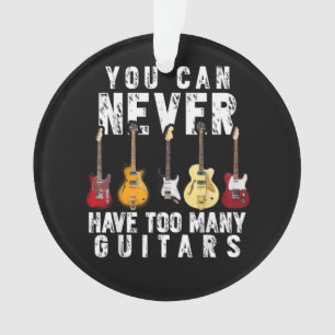 You Can Never Have Too Many Guitars Music Funny Gi Ornament