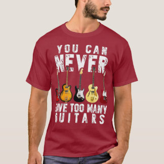 You Can Never Have Too Many Guitars Music Funny T-Shirt