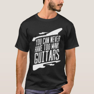 You Can Never Have Too Many Guitars Music Guitaris T-Shirt