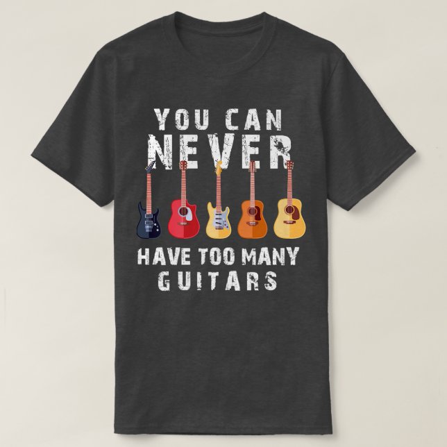 You Can Never Have Too Many Guitars Music Men Wome T-Shirt (Design Front)