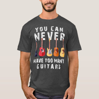 You Can Never Have Too Many Guitars Music Men Wome T-Shirt
