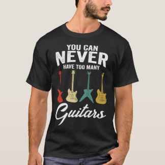 You Can Never Have Too Many Guitars Music T-Shirt
