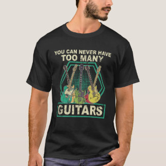 You Can Never Have Too Many Guitars Music T-Shirt