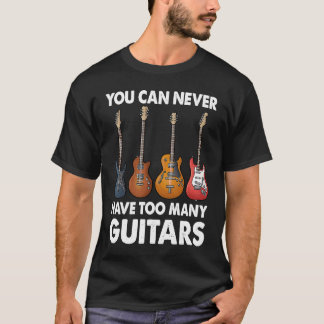 You Can Never Have Too Many Guitars Music T-Shirt