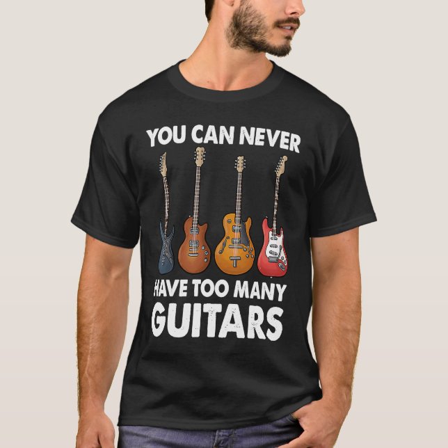 You Can Never Have Too Many Guitars Music T-Shirt (Front)