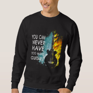 You Can Never Have Too Many Guitars Music   Text I Sweatshirt