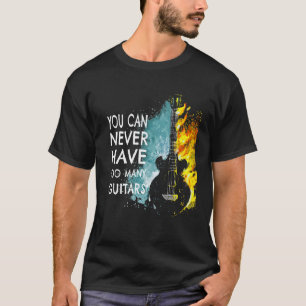 You Can Never Have Too Many Guitars Music   Text I T-Shirt