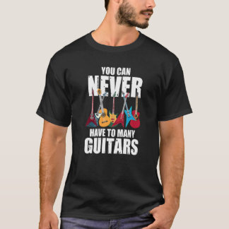 You Can Never Have Too Many Guitars Musician Col T-Shirt