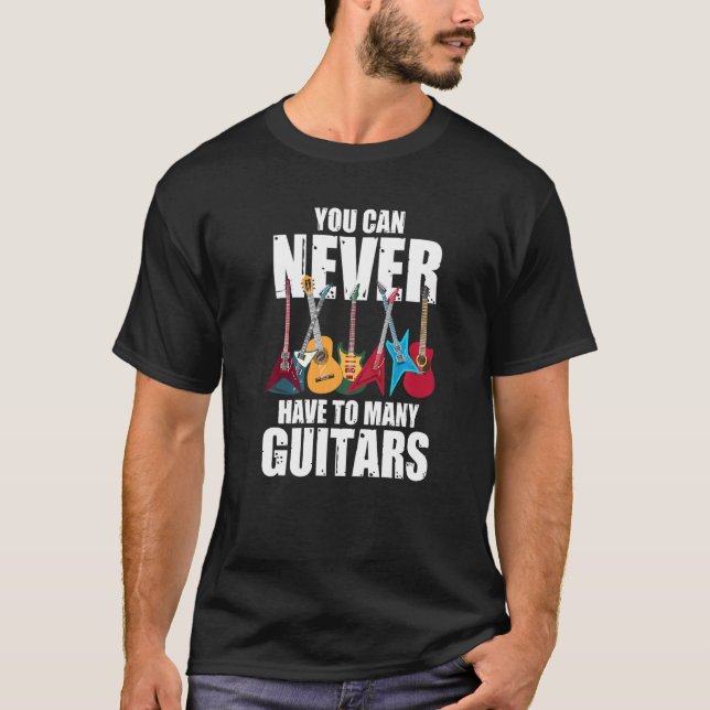 You Can Never Have Too Many Guitars  Musician  Col T-Shirt (Front)